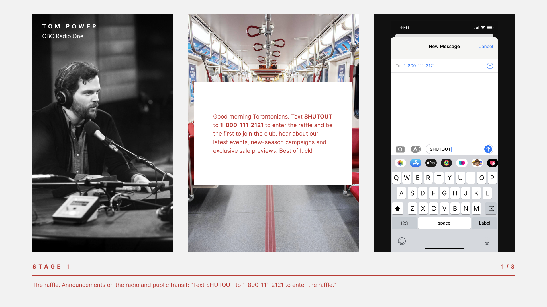STAGE 1 The raffle. Announcements on the radio and public transit: “Text SHUTOUT to 1-800-111-2121 to enter the raffle.”