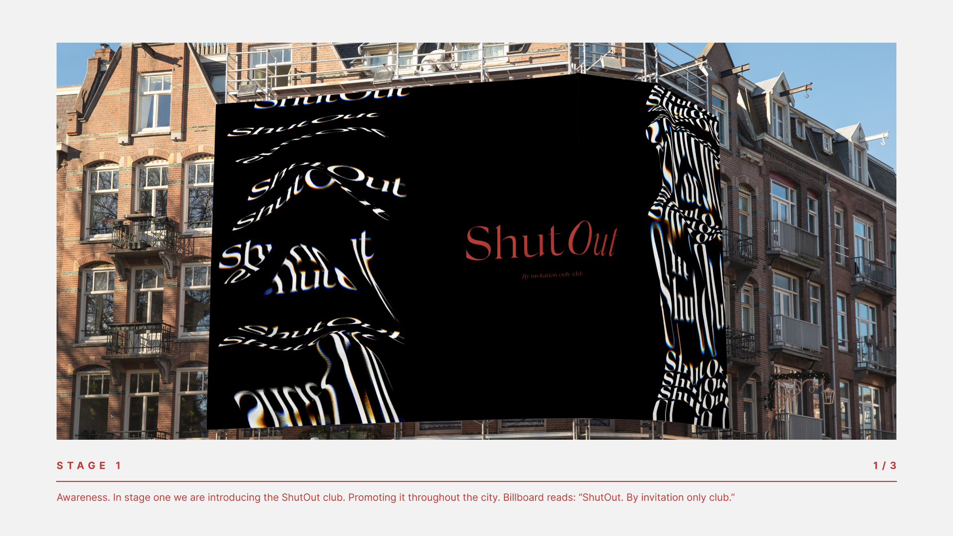 STAGE 1 Awareness. In stage one we are introducing the ShutOut club. Promoting it throughout the city. Billboard reads: “ShutOut. By invitation only club.”