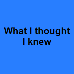 What I thought I knew 