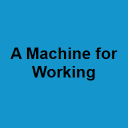 A Machine for Working
