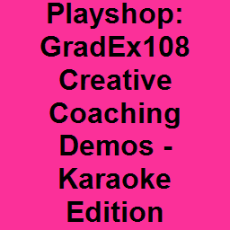 Playshop: GradEx108 Creative Coaching Demos - Karaoke Edition