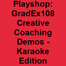 Playshop: GradEx108 Creative Coaching Demos - Karaoke Edition
