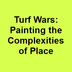 Turf Wars: Painting the Complexities of Place 