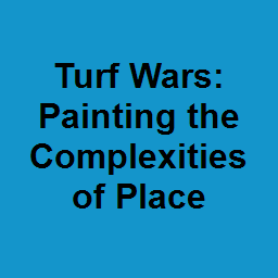 Turf Wars: Painting the Complexities of Place 