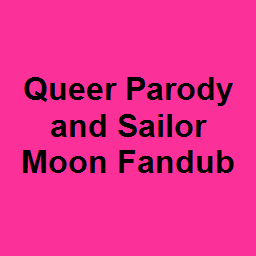 Queer Parody and Sailor Moon Fandub 