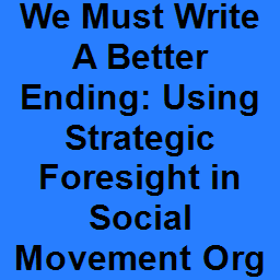We Must Write A Better Ending: Using Strategic Foresight in Social Movement Organizing