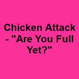 Chicken Attack - "Are You Full Yet?"