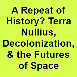 A Repeat of History? Terra Nullius, Decolonization, & the Futures of Space