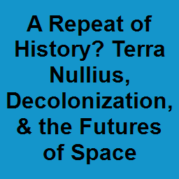 A Repeat of History? Terra Nullius, Decolonization, & the Futures of Space
