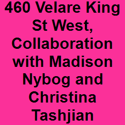 460 Velare King St West, Collaboration with Madison Nybog and Christina Tashjian