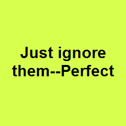 Just ignore them--Perfect