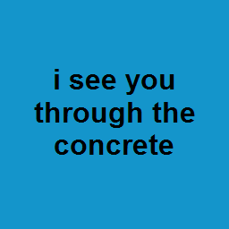 i see you through the concrete 
