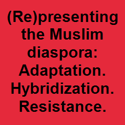 (Re)presenting the Muslim diaspora: Adaptation. Hybridization. Resistance.