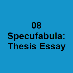 08 Specufabula: Thesis Essay