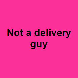 Not a delivery guy