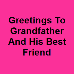 Greetings To Grandfather And His Best Friend