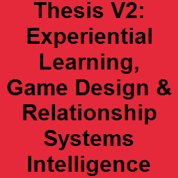 Thesis V2: Experiential Learning, Game Design & Relationship Systems Intelligence