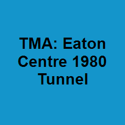 TMA: Eaton Centre 1980 Tunnel