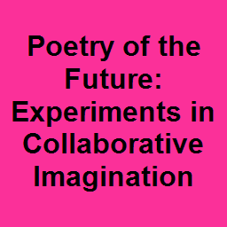 Poetry of the Future: Experiments in Collaborative Imagination
