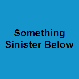Something Sinister Below