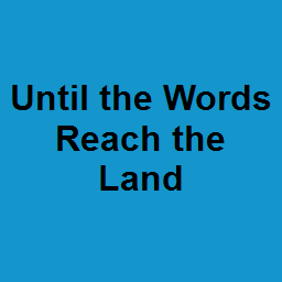 Until the Words Reach the Land