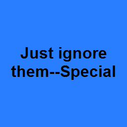 Just ignore them--Special