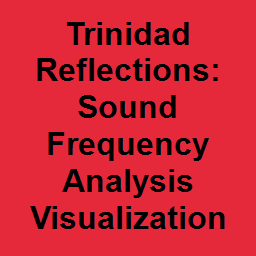 Trinidad Reflections: Sound Frequency Analysis Visualization