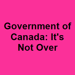 Government of Canada: It's Not Over