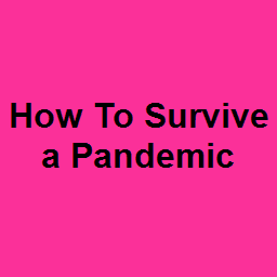 How To Survive a Pandemic