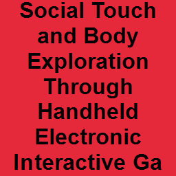Social Touch and Body Exploration Through Handheld Electronic Interactive Games - Contemporary Design Theories