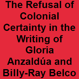 The Refusal of Colonial Certainty in the Writing of Gloria Anzaldúa and Billy-Ray Belcourt
