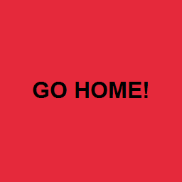 GO HOME!