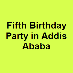 Fifth Birthday Party in Addis Ababa