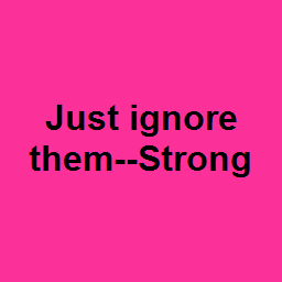 Just ignore them--Strong