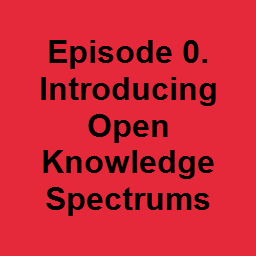 Episode 0. Introducing Open Knowledge Spectrums