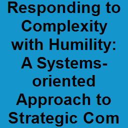 Responding to Complexity with Humility: A Systems-oriented Approach to Strategic Communication