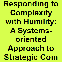 Responding to Complexity with Humility: A Systems-oriented Approach to Strategic Communication