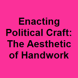 Enacting Political Craft: The Aesthetic of Handwork