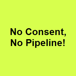 No Consent, No Pipeline!