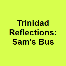 Trinidad Reflections: Sam’s Bus