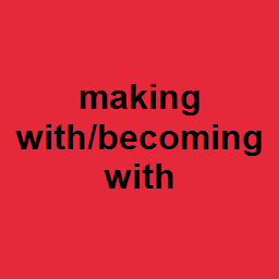 making with/becoming with