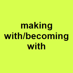 making with/becoming with