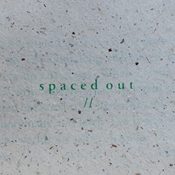 s p a c e d   o u t   //