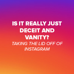 Is it Really Just Deceit and Vanity? Taking the lid off of Instagram