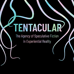 Tentacular: The Agency of Speculative Fiction in Experiential Reality